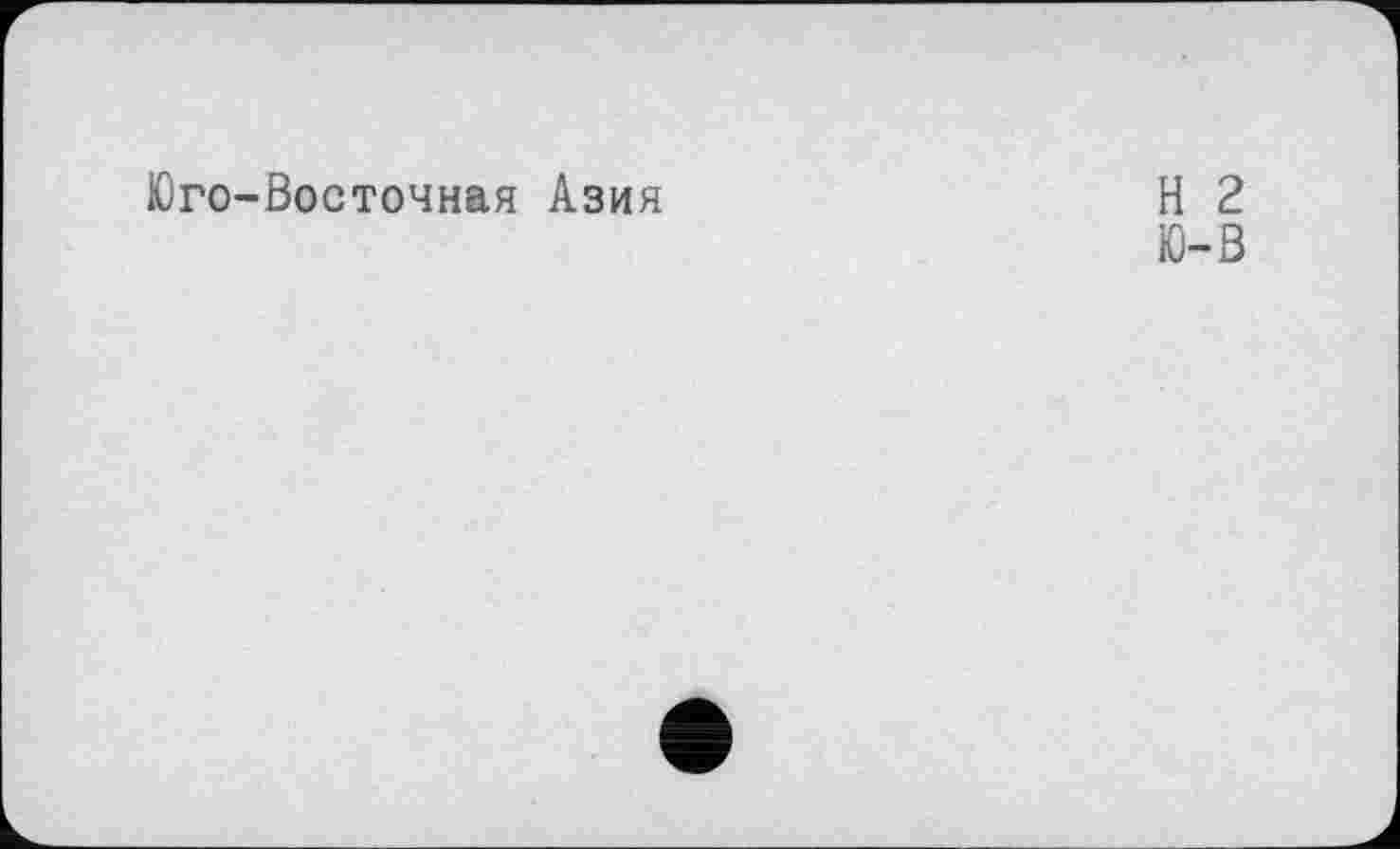 ﻿Юго-Восточная Азия
Н 2 Ю-В